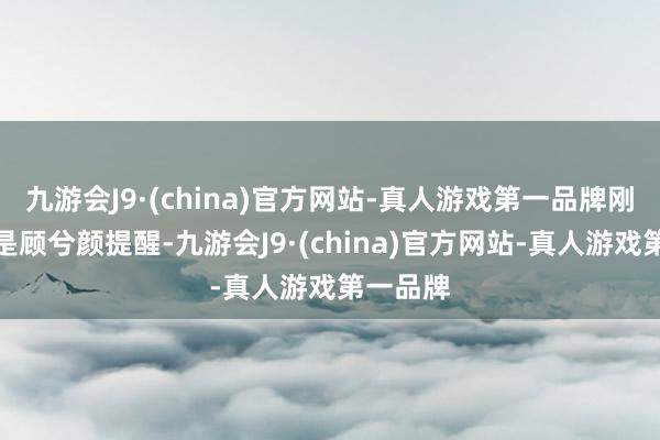 九游会J9·(china)官方网站-真人游戏第一品牌刚刚若不是顾兮颜提醒-九游会J9·(china)官方网站-真人游戏第一品牌